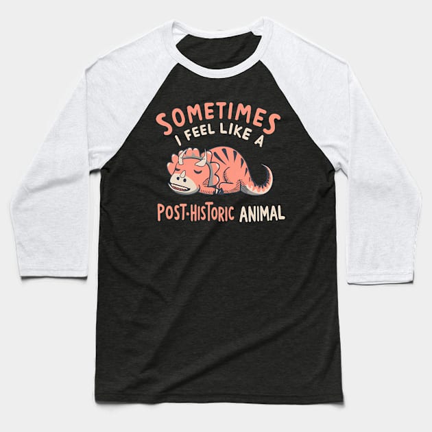 Sometimes I Feel Like a POST-Historic Animal Baseball T-Shirt by Shirt for Brains